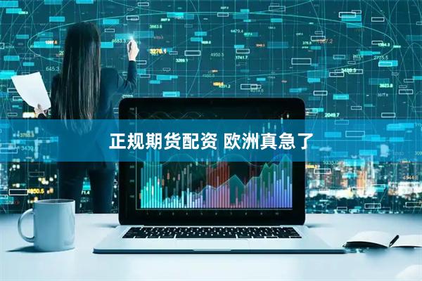 正规期货配资 欧洲真急了